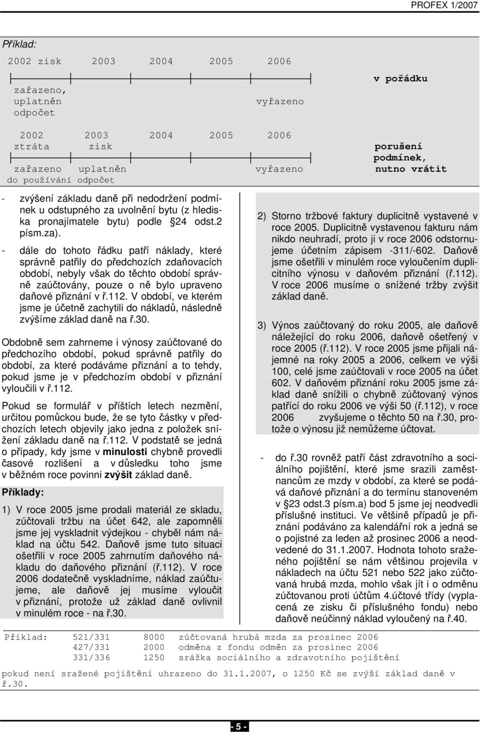 - dále d tht řádku patří náklady, které správně patřily d předchzích zdaňvacích bdbí, nebyly však d těcht bdbí správně zaúčtvány, puze ně byl upraven daňvé přiznání v ř.112.