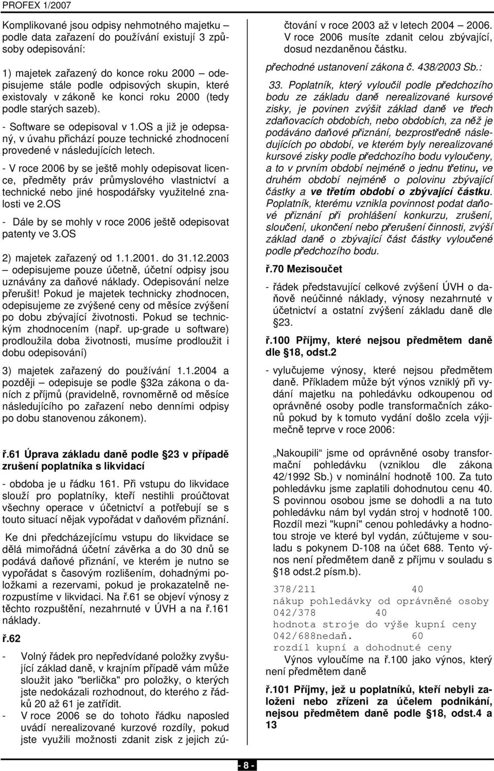 - V rce 2006 by se ještě mhly depisvat licence, předměty práv průmyslvéh vlastnictví a technické neb jiné hspdářsky využitelné znalsti ve 2.OS - Dále by se mhly v rce 2006 ještě depisvat patenty ve 3.