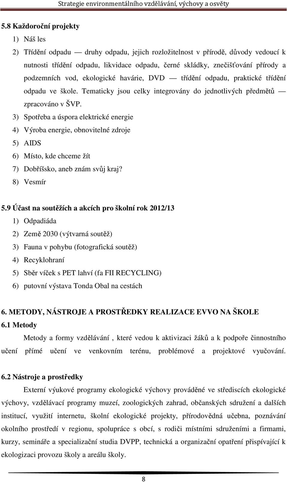 3) Spotřeba a úspora elektrické energie 4) Výroba energie, obnovitelné zdroje 5) AIDS 6) Místo, kde chceme žít 7) Dobříšsko, aneb znám svůj kraj? 8) Vesmír 5.