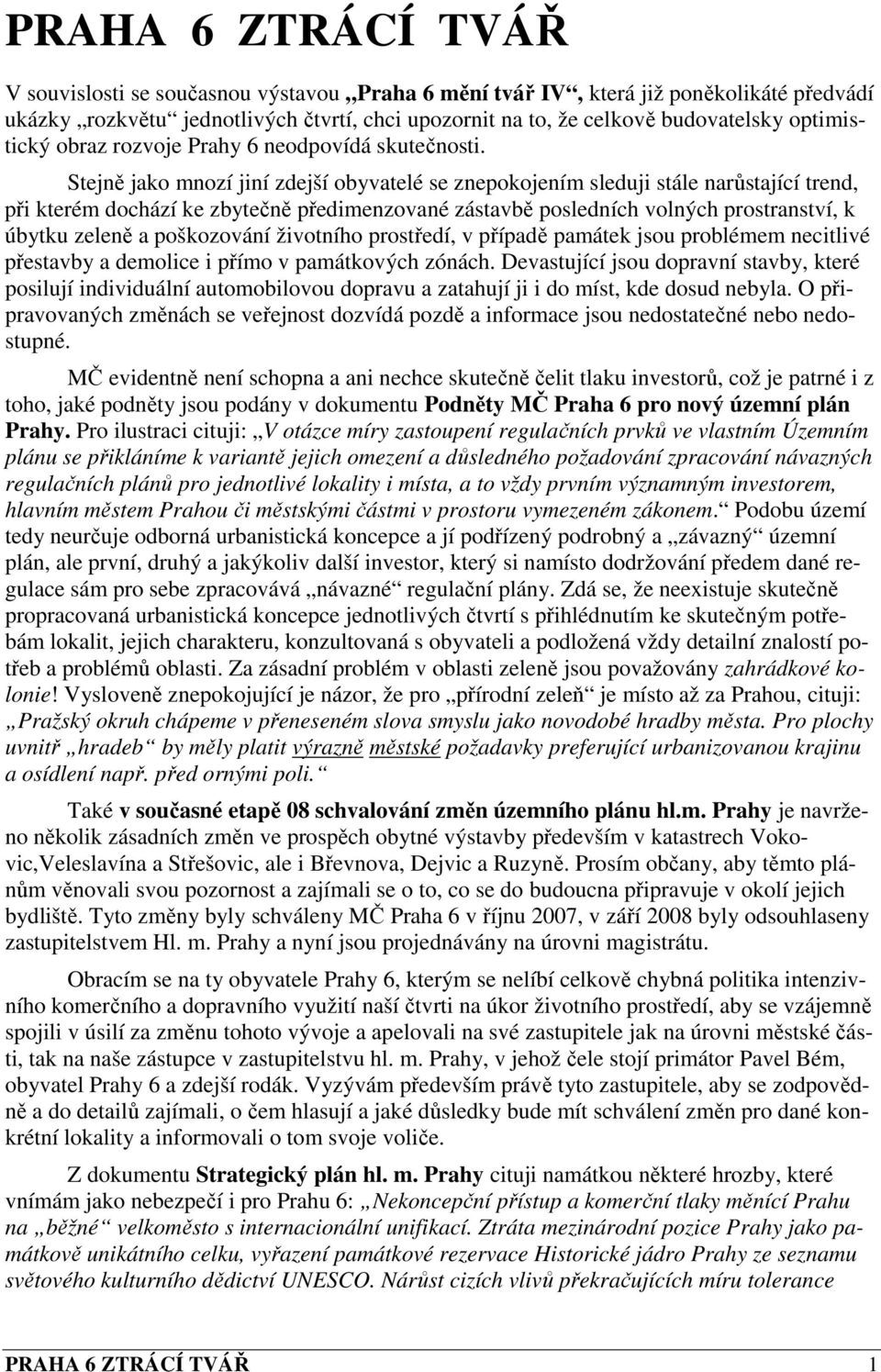 Stejně jako mnozí jiní zdejší obyvatelé se znepokojením sleduji stále narůstající trend, při kterém dochází ke zbytečně předimenzované zástavbě posledních volných prostranství, k úbytku zeleně a