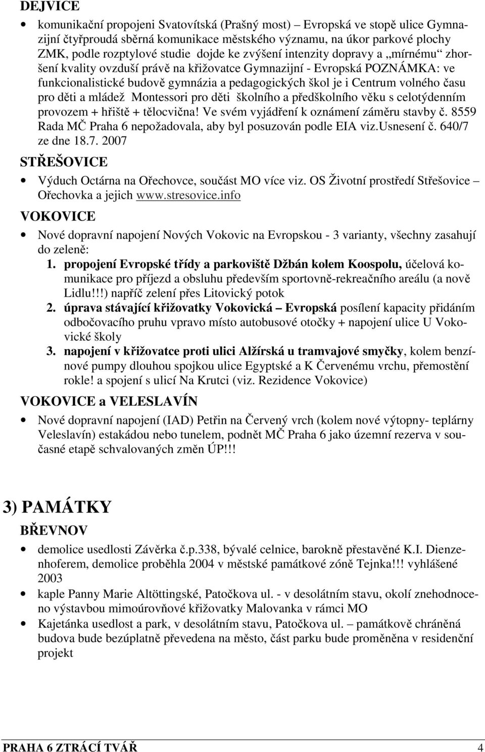 pro děti a mládež Montessori pro děti školního a předškolního věku s celotýdenním provozem + hřiště + tělocvična! Ve svém vyjádření k oznámení záměru stavby č.
