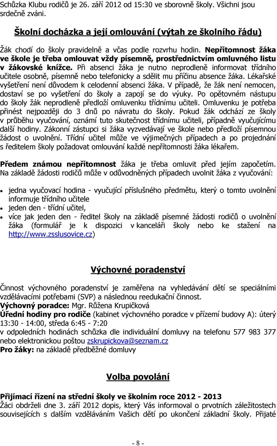 Nepřítomnost žáka ve škole je třeba omlouvat vždy písemně, prostřednictvím omluvného listu v žákovské knížce.