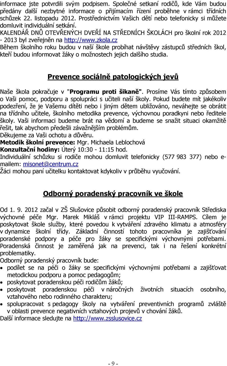 cz Během školního roku budou v naší škole probíhat návštěvy zástupců středních škol, kteří budou informovat žáky o možnostech jejich dalšího studia.