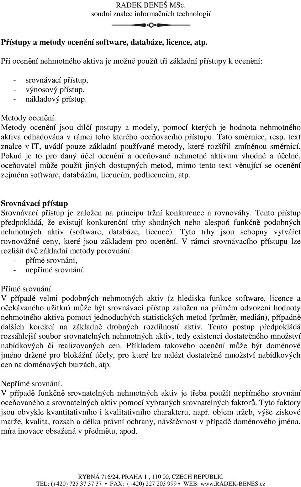 Metody ocenění jsou dílčí postupy a modely, pomocí kterých je hodnota nehmotného aktiva odhadována v rámci toho kterého oceňovacího přístupu. Tato směrnice, resp.