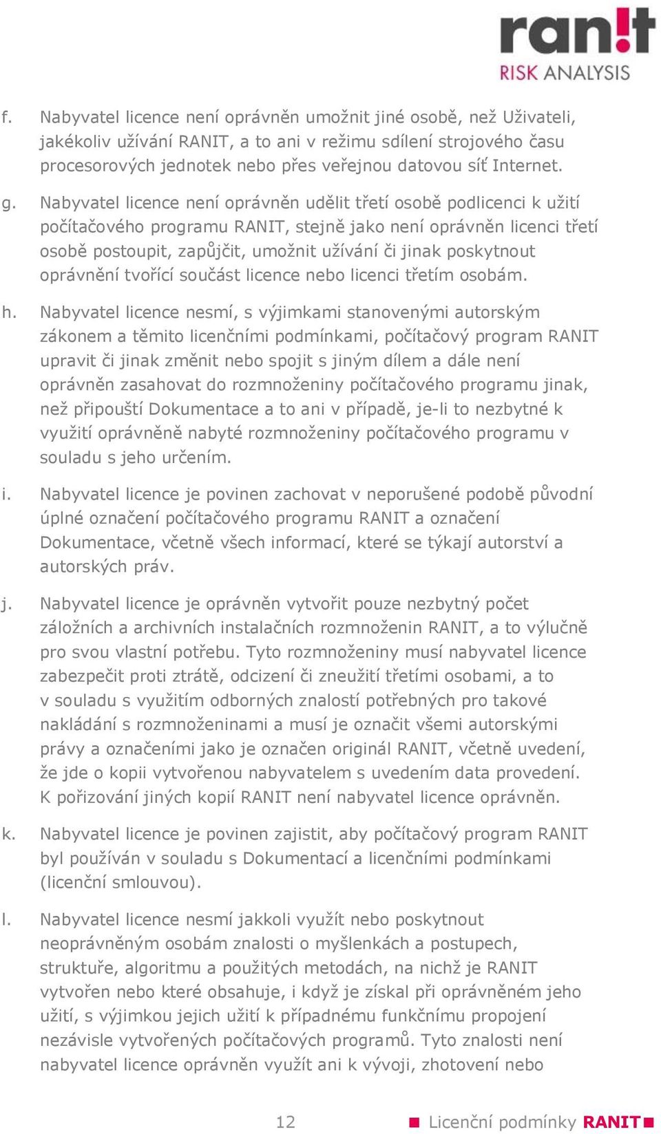 poskytnout oprávnění tvořící součást licence nebo licenci třetím osobám. h.