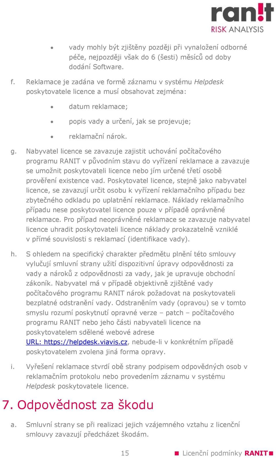 Nabyvatel licence se zavazuje zajistit uchování počítačového programu RANIT v původním stavu do vyřízení reklamace a zavazuje se umožnit poskytovateli licence nebo jím určené třetí osobě prověření