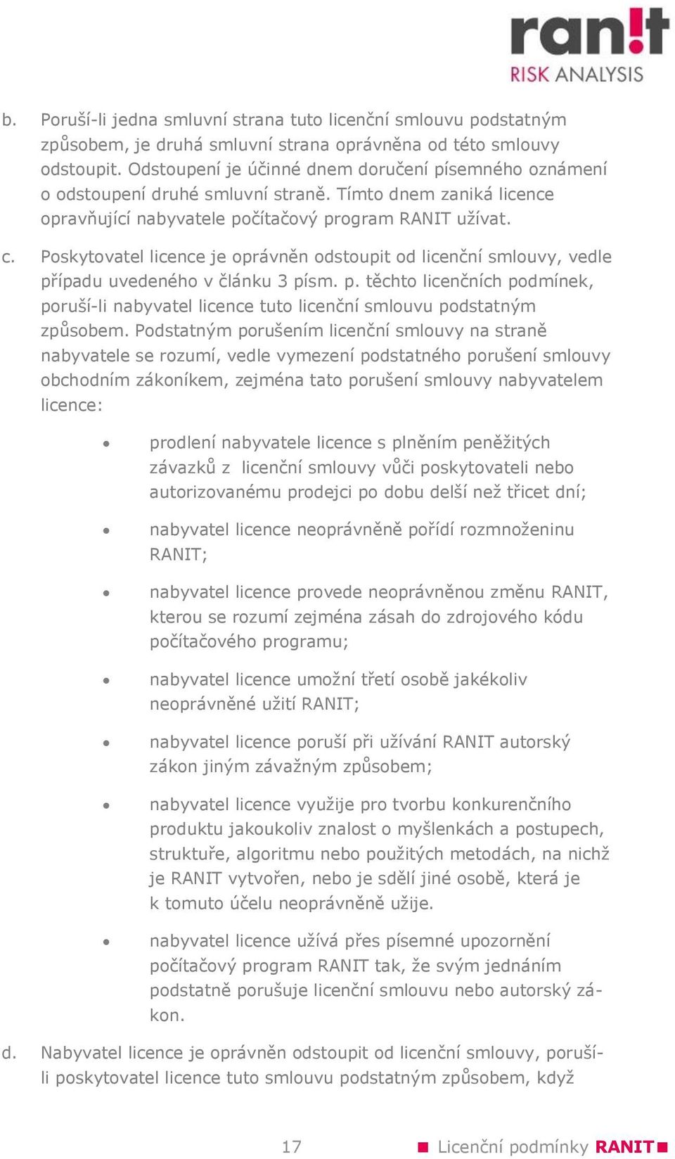 Poskytovatel licence je oprávněn odstoupit od licenční smlouvy, vedle případu uvedeného v článku 3 písm. p. těchto licenčních podmínek, poruší-li nabyvatel licence tuto licenční smlouvu podstatným způsobem.