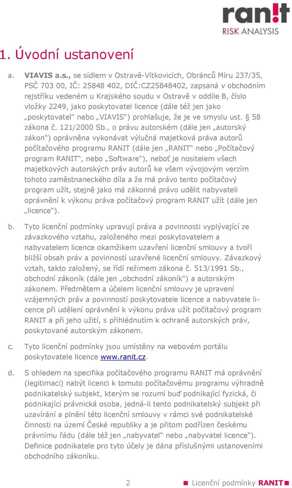 , se sídlem v Ostravě-Vítkovicích, Obránců Míru 237/35, PSČ 703 00, IČ: 25848 402, DIČ:CZ25848402, zapsaná v obchodním rejstříku vedeném u Krajského soudu v Ostravě v oddíle B, číslo vložky 2249,