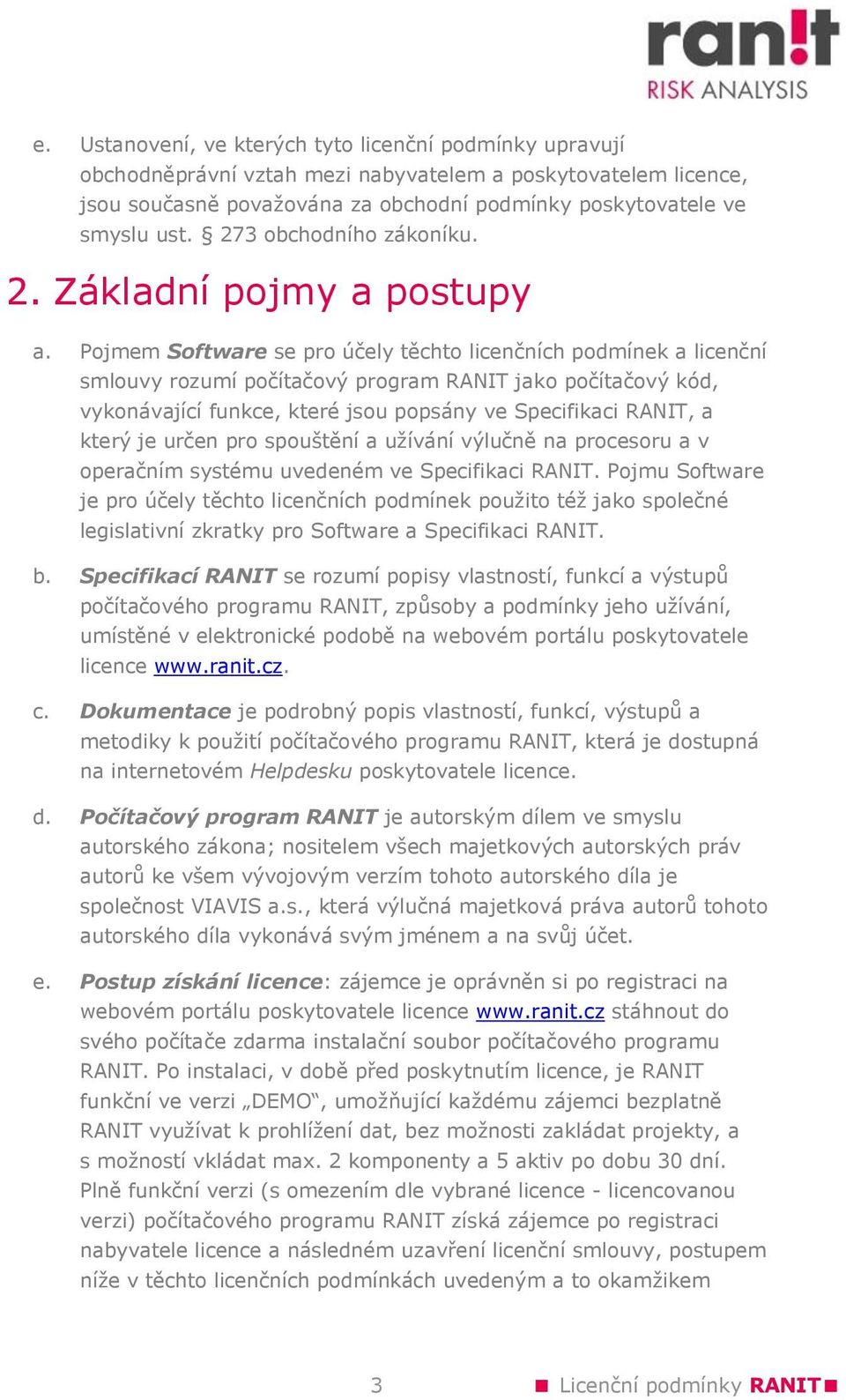 Pojmem Software se pro účely těchto licenčních podmínek a licenční smlouvy rozumí počítačový program RANIT jako počítačový kód, vykonávající funkce, které jsou popsány ve Specifikaci RANIT, a který