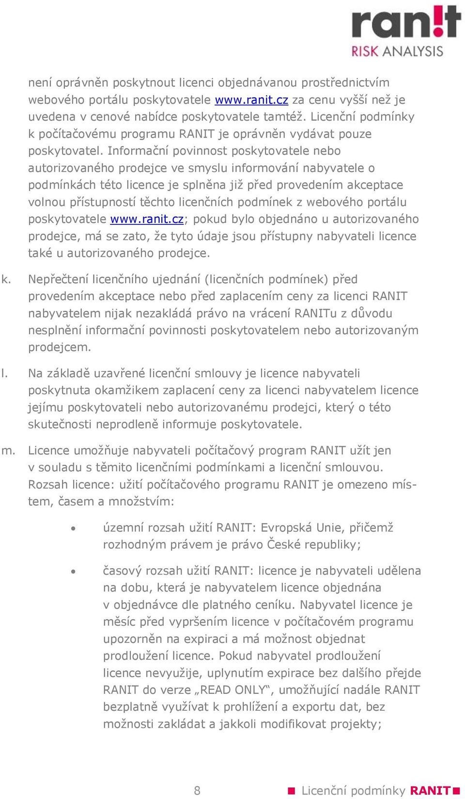 Informační povinnost poskytovatele nebo autorizovaného prodejce ve smyslu informování nabyvatele o podmínkách této licence je splněna již před provedením akceptace volnou přístupností těchto