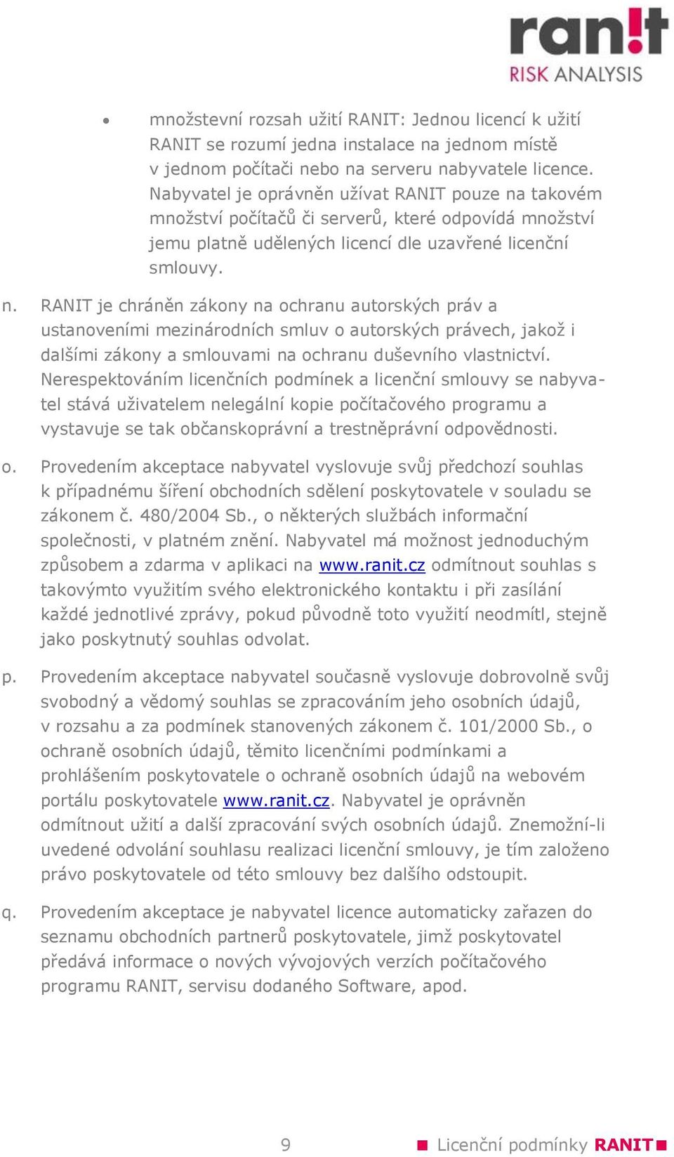 takovém množství počítačů či serverů, které odpovídá množství jemu platně udělených licencí dle uzavřené licenční smlouvy. n.
