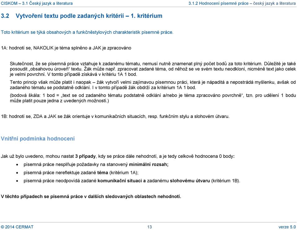 Důležité je také posoudit obsahovou úroveň textu. Žák může např. zpracovat zadané téma, od něhož se ve svém textu neodkloní, nicméně text jako celek je velmi povrchní.