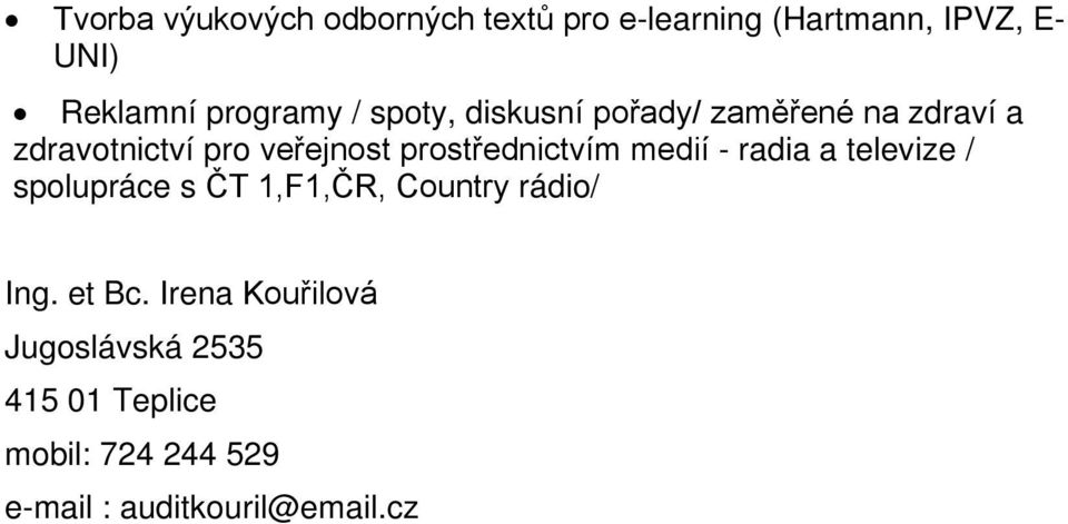 prostřednictvím medií - radia a televize / spolupráce s ČT 1,F1,ČR, Country rádio/ Ing.
