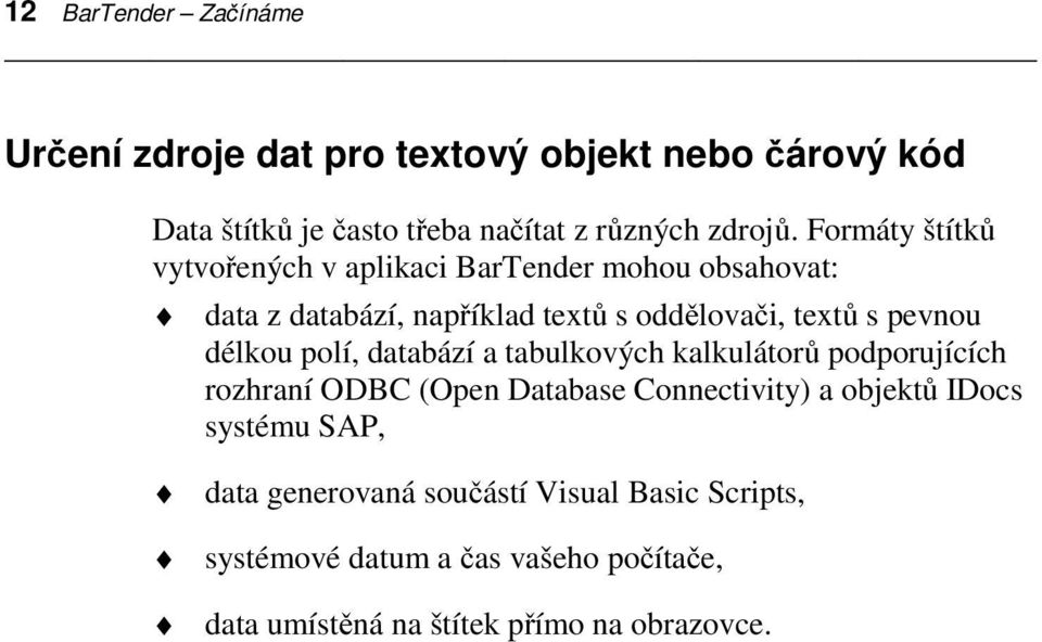 délkou polí,databází a tabulkových kalkulátorů podporujících rozhraní ODBC (Open Database Connectivity) a objektů IDocs systému