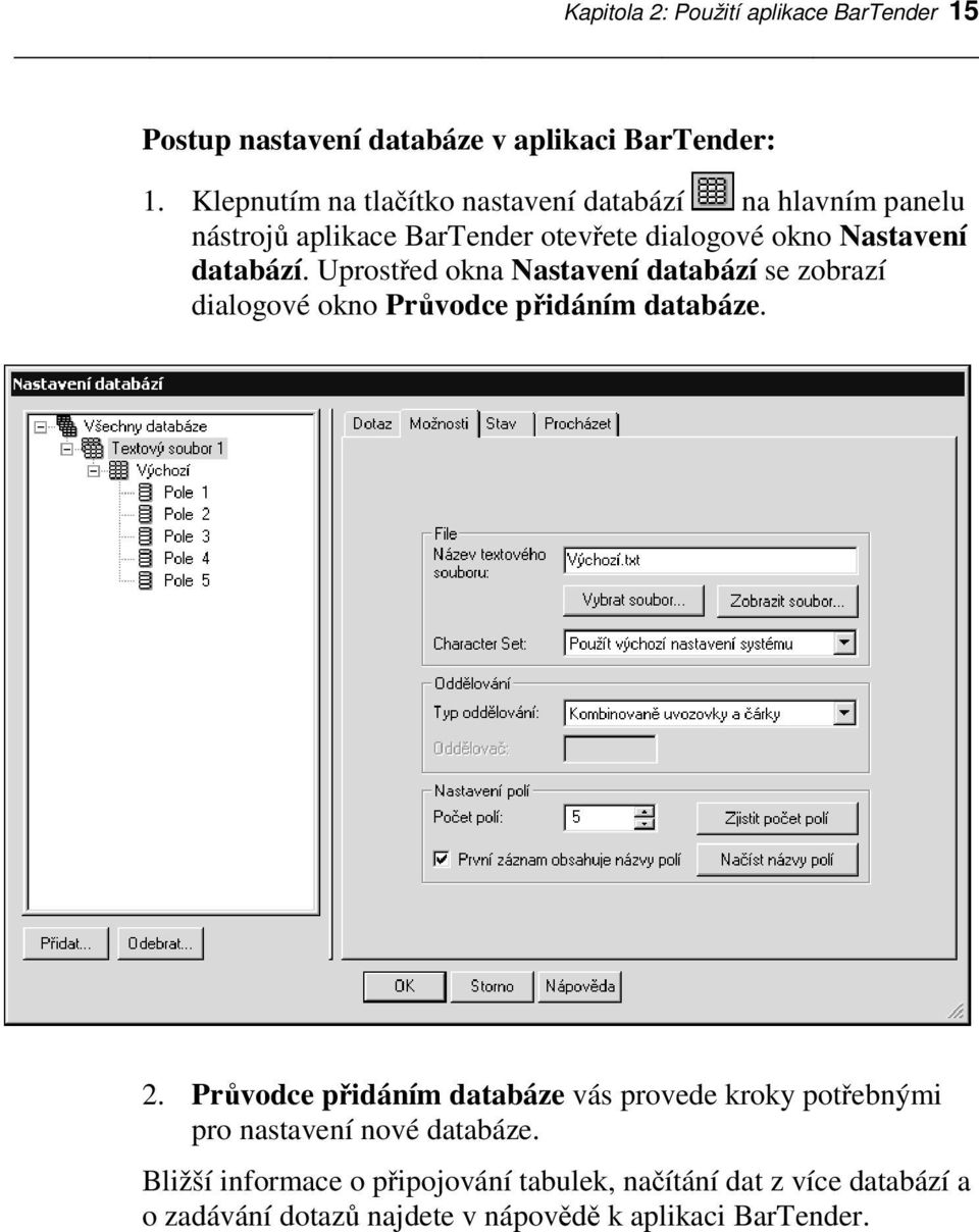 Uprostřed okna Nastavení databází se zobrazí dialogové okno Průvodce přidáním databáze. 2.