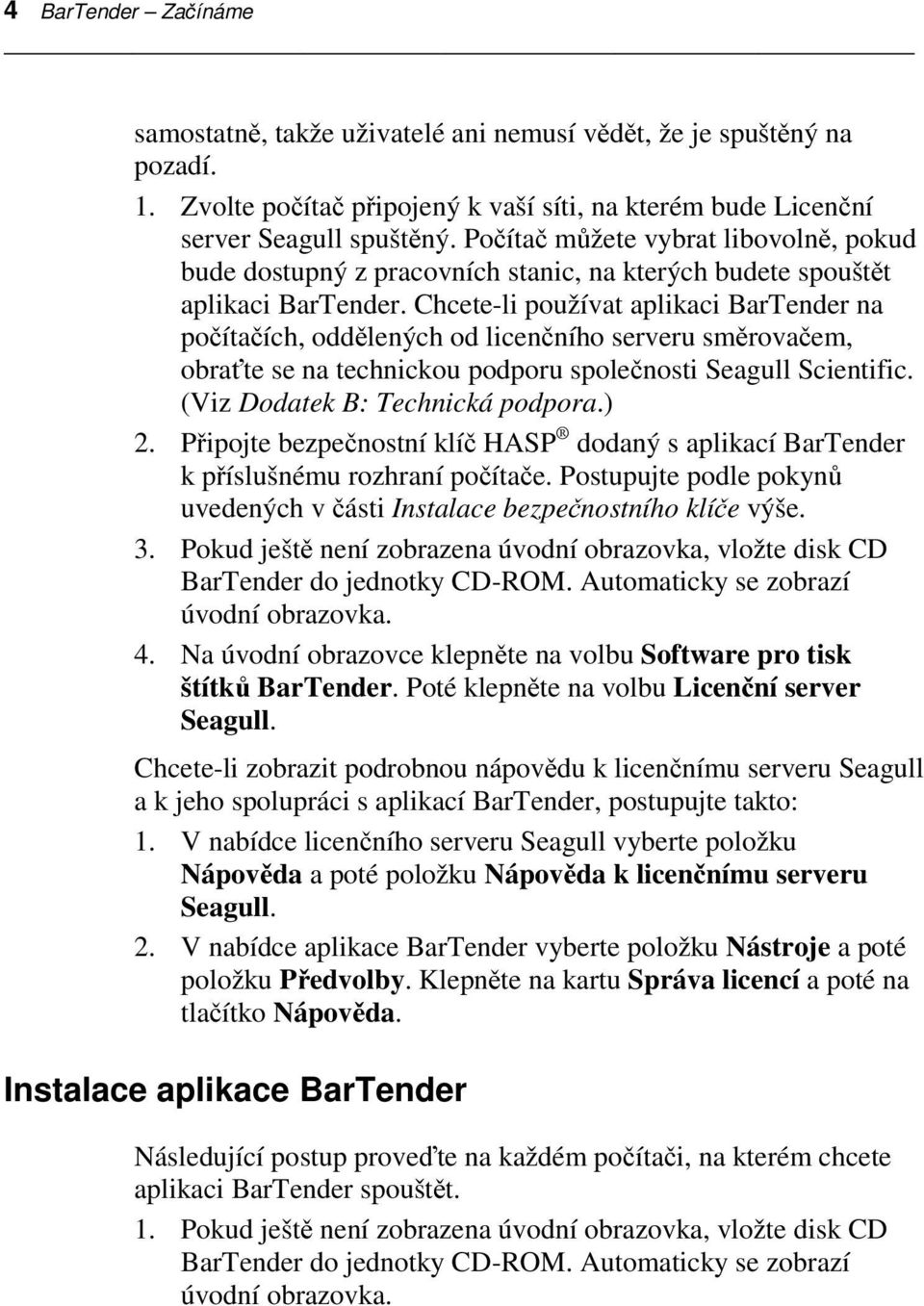 Chcete-li používat aplikaci BarTender na počítačích, oddělených od licenčního serveru směrovačem, obraťte se na technickou podporu společnosti Seagull Scientific. (Viz Dodatek B: Technická podpora.