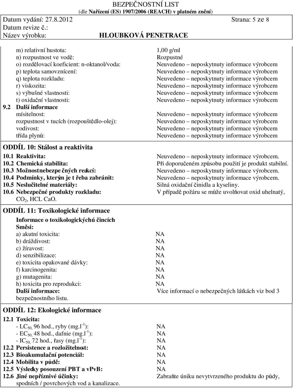 vlastnosti: t) oxidační vlastnosti: 9.2 Další informace mísitelnost: rozpustnost v tucích (rozpouštědlo-olej): vodivost: třída plynů: ODDÍL 10: