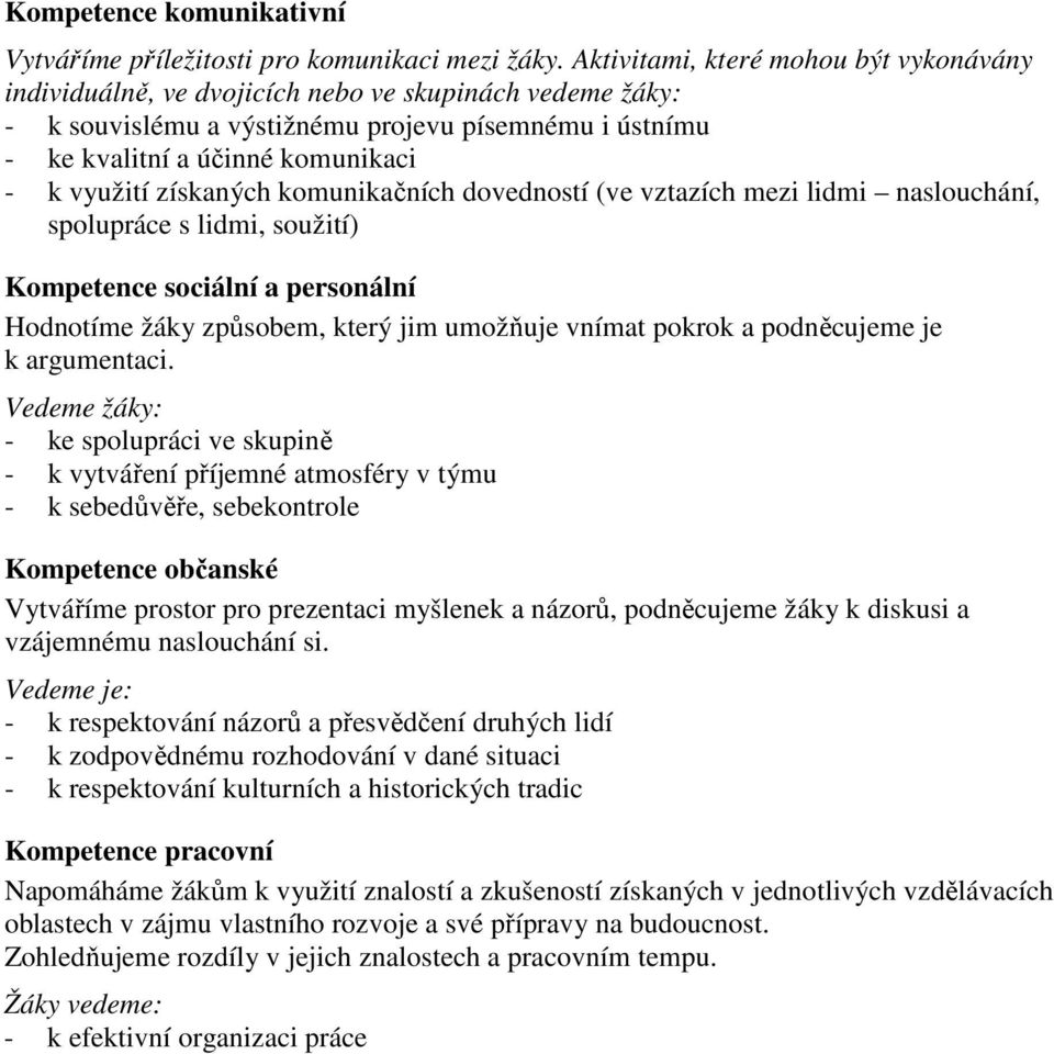 získaných komunikačních dovedností (ve vztazích mezi lidmi naslouchání, spolupráce s lidmi, soužití) Kompetence sociální a personální Hodnotíme žáky způsobem, který jim umožňuje vnímat pokrok a