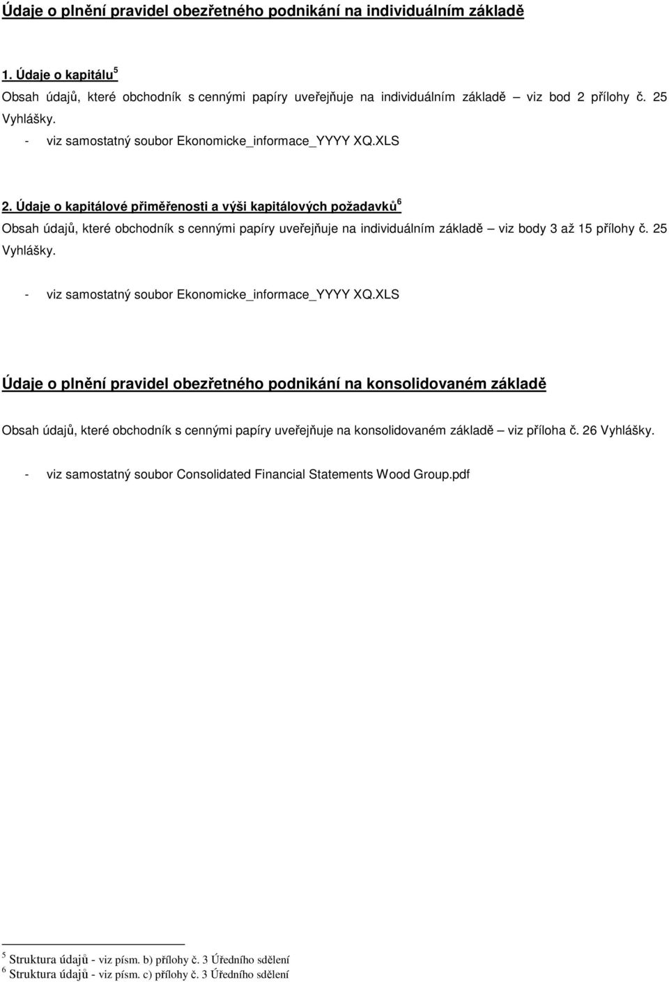 Údaje o kapitálové přiměřenosti a výši kapitálových požadavků 6 Obsah údajů, které obchodník s cennými papíry uveřejňuje na individuálním základě viz body 3 až 15 přílohy č. 25 Vyhlášky.