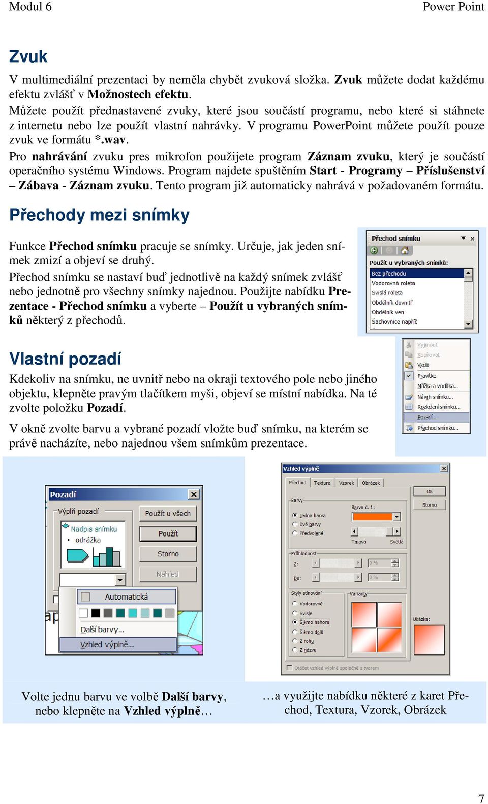 Pro nahrávání zvuku pres mikrofon použijete program Záznam zvuku, který je součástí operačního systému Windows. Program najdete spuštěním Start - Programy Příslušenství Zábava - Záznam zvuku.