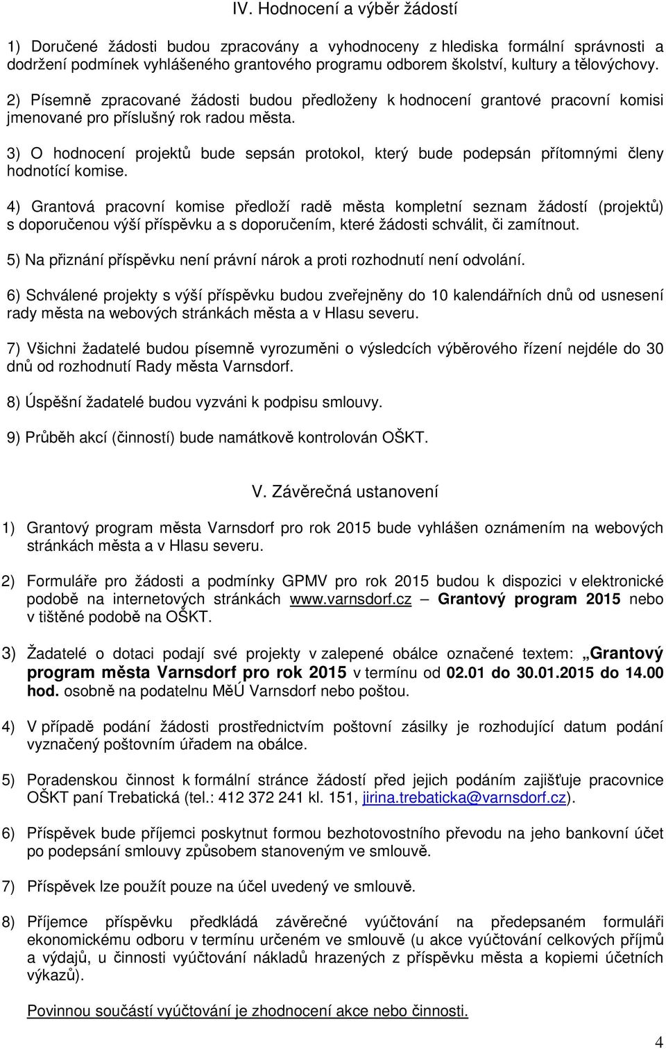 3) O hodnocení projektů bude sepsán protokol, který bude podepsán přítomnými členy hodnotící komise.