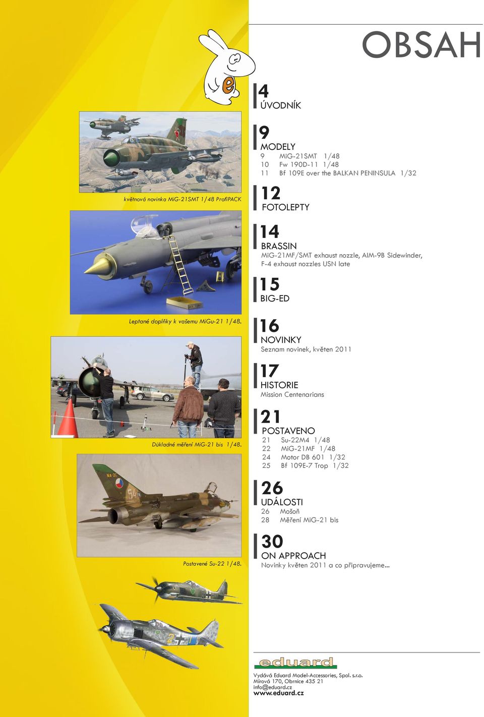 exhaust nozzles USN late 15 BIG-ED 16 NOVINKY Seznam novinek, květen 2011 17 HISTORIE Mission Centenarians 21 POSTAVENO 21 Su-22M4 1/48 22 MiG-21MF 1/48 24 Motor DB 601 1/32 25 Bf