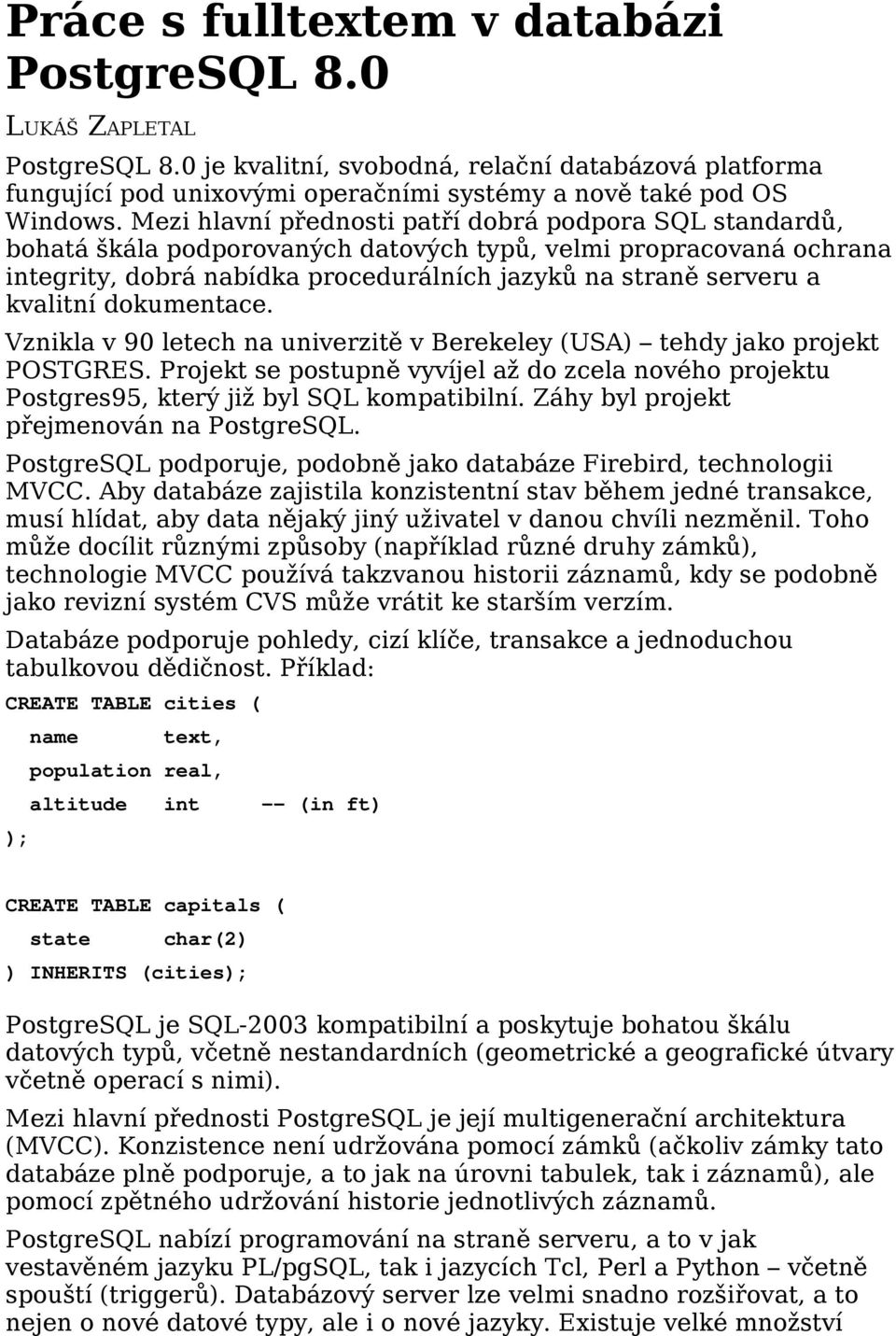 dokumenace. Vznikla v 90 leech na univerziě v Berekeley (USA) ehdy jako projek POSTGRES. Projek se posupně vyvíjel až do zcela nového projeku Posgres95, kerý již byl SQL kompaibilní.