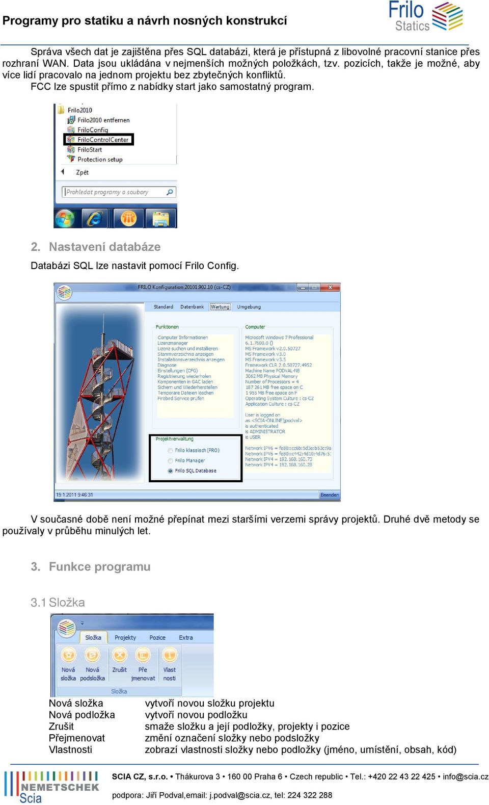 Nastavení databáze Databázi SQL lze nastavit pomocí Frilo Config. V současné době není možné přepínat mezi staršími verzemi správy projektů. Druhé dvě metody se používaly v průběhu minulých let. 3.