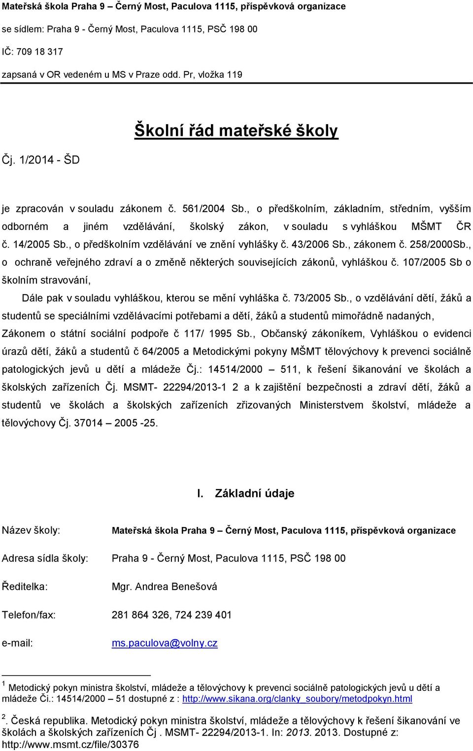 , o předškolním, základním, středním, vyšším odborném a jiném vzdělávání, školský zákon, v souladu s vyhláškou MŠMT ČR č. 14/2005 Sb., o předškolním vzdělávání ve znění vyhlášky č. 43/2006 Sb.