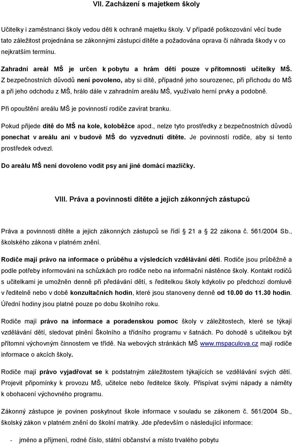 Zahradní areál MŠ je určen k pobytu a hrám dětí pouze v přítomnosti učitelky MŠ.