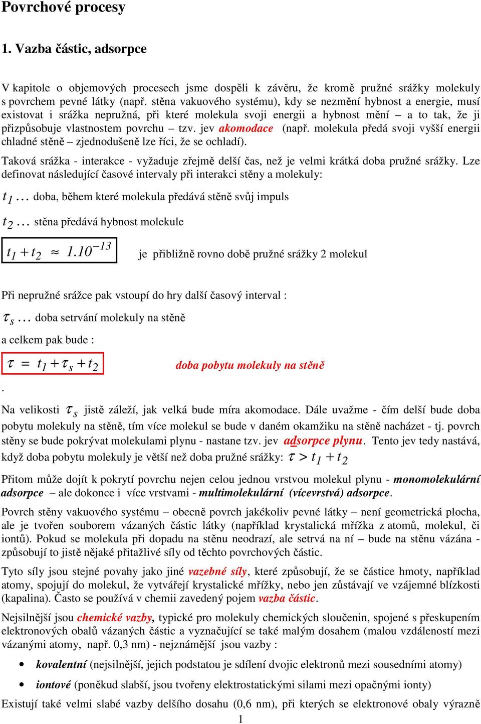 mlekula ředá i yšší eergii chladé těě zeddušeě lze říci, že e chladí). Taká rážka - iterakce - yžadue zřemě delší ča, ež e elmi krátká dba ružé rážky.