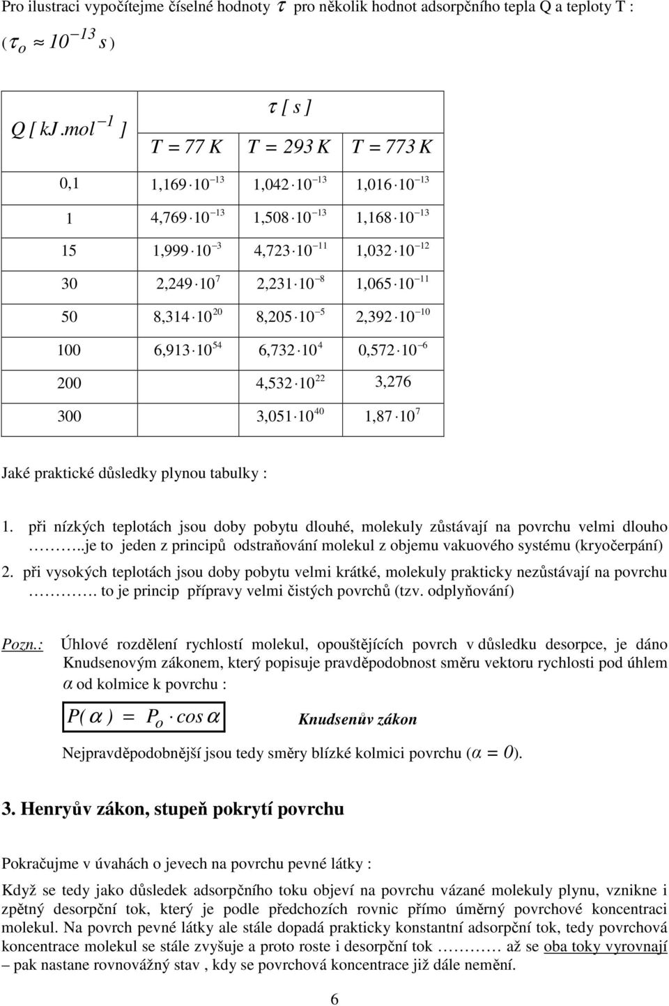 7,87 0 Jaké raktické důledky lyu tabulky :. ři ízkých teltách u dby bytu dluhé, mlekuly zůtáaí a rchu elmi dluh..e t ede z riciů dtraňáí mlekul z bemu akuéh ytému (kryčeráí).
