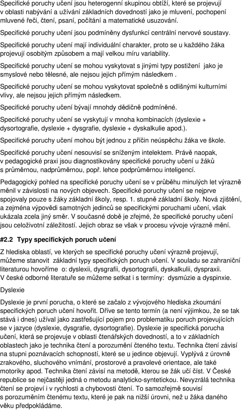 Specifické poruchy učení mají individuální charakter, proto se u každého žáka projevují osobitým způsobem a mají velkou míru variability.