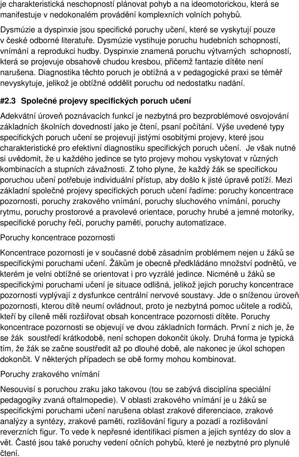 Dyspinxie znamená poruchu výtvarných schopností, která se projevuje obsahově chudou kresbou, přičemž fantazie dítěte není narušena.