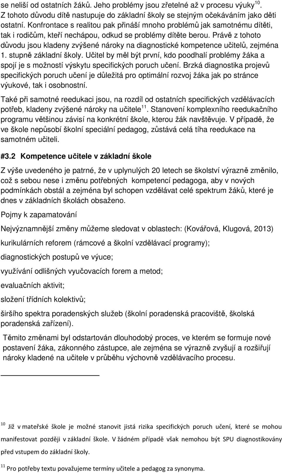 Právě z tohoto důvodu jsou kladeny zvýšené nároky na diagnostické kompetence učitelů, zejména 1. stupně základní školy.