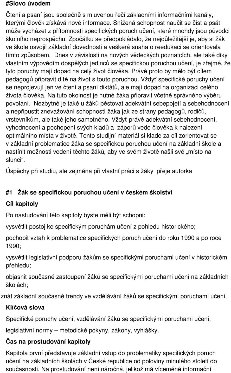 Zpočátku se předpokládalo, že nejdůležitější je, aby si žák ve škole osvojil základní dovednosti a veškerá snaha o reedukaci se orientovala tímto způsobem.