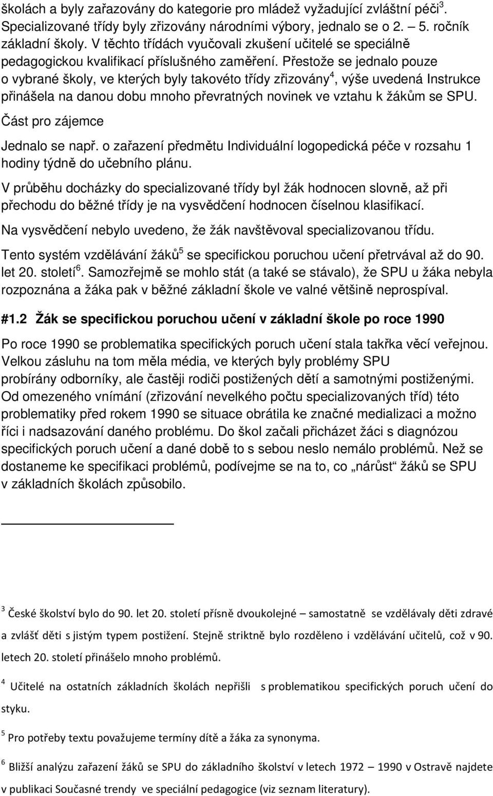 Přestože se jednalo pouze o vybrané školy, ve kterých byly takovéto třídy zřizovány 4, výše uvedená Instrukce přinášela na danou dobu mnoho převratných novinek ve vztahu k žákům se SPU.
