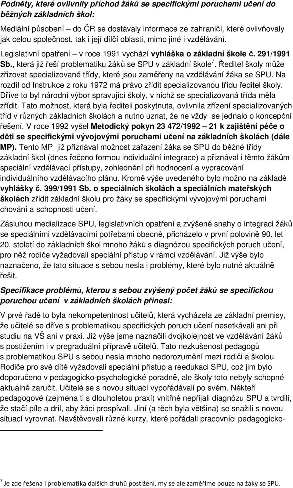 Ředitel školy může zřizovat specializované třídy, které jsou zaměřeny na vzdělávání žáka se SPU. Na rozdíl od Instrukce z roku 1972 má právo zřídit specializovanou třídu ředitel školy.