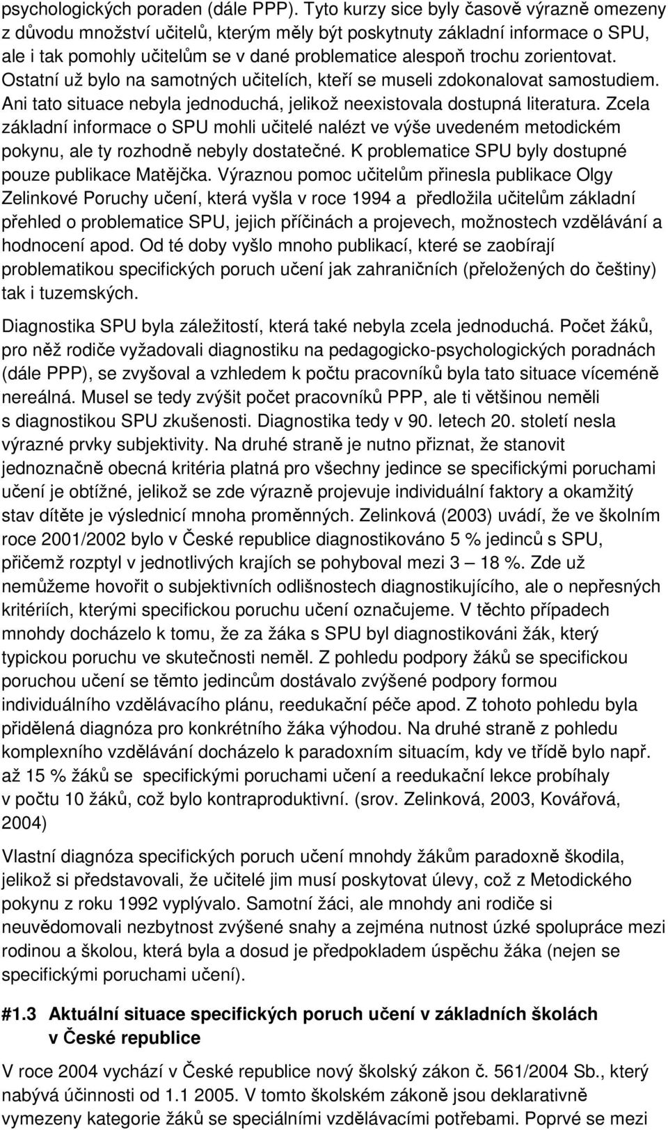 zorientovat. Ostatní už bylo na samotných učitelích, kteří se museli zdokonalovat samostudiem. Ani tato situace nebyla jednoduchá, jelikož neexistovala dostupná literatura.