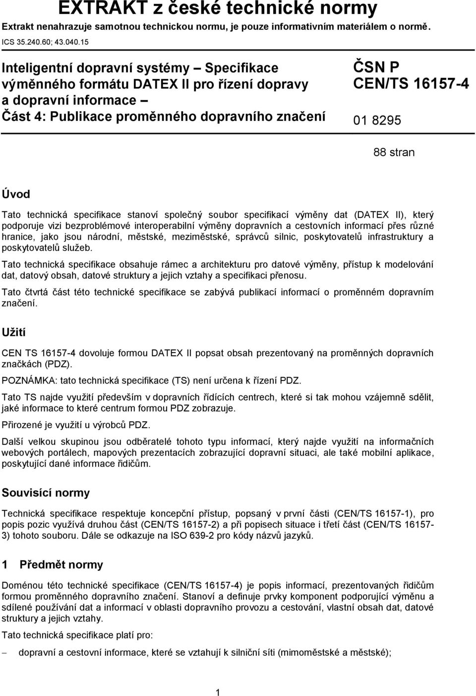 Úvod Tato technická specifikace stanoví společný soubor specifikací výměny dat (DATEX II), který podporuje vizi bezproblémové interoperabilní výměny dopravních a cestovních informací přes různé