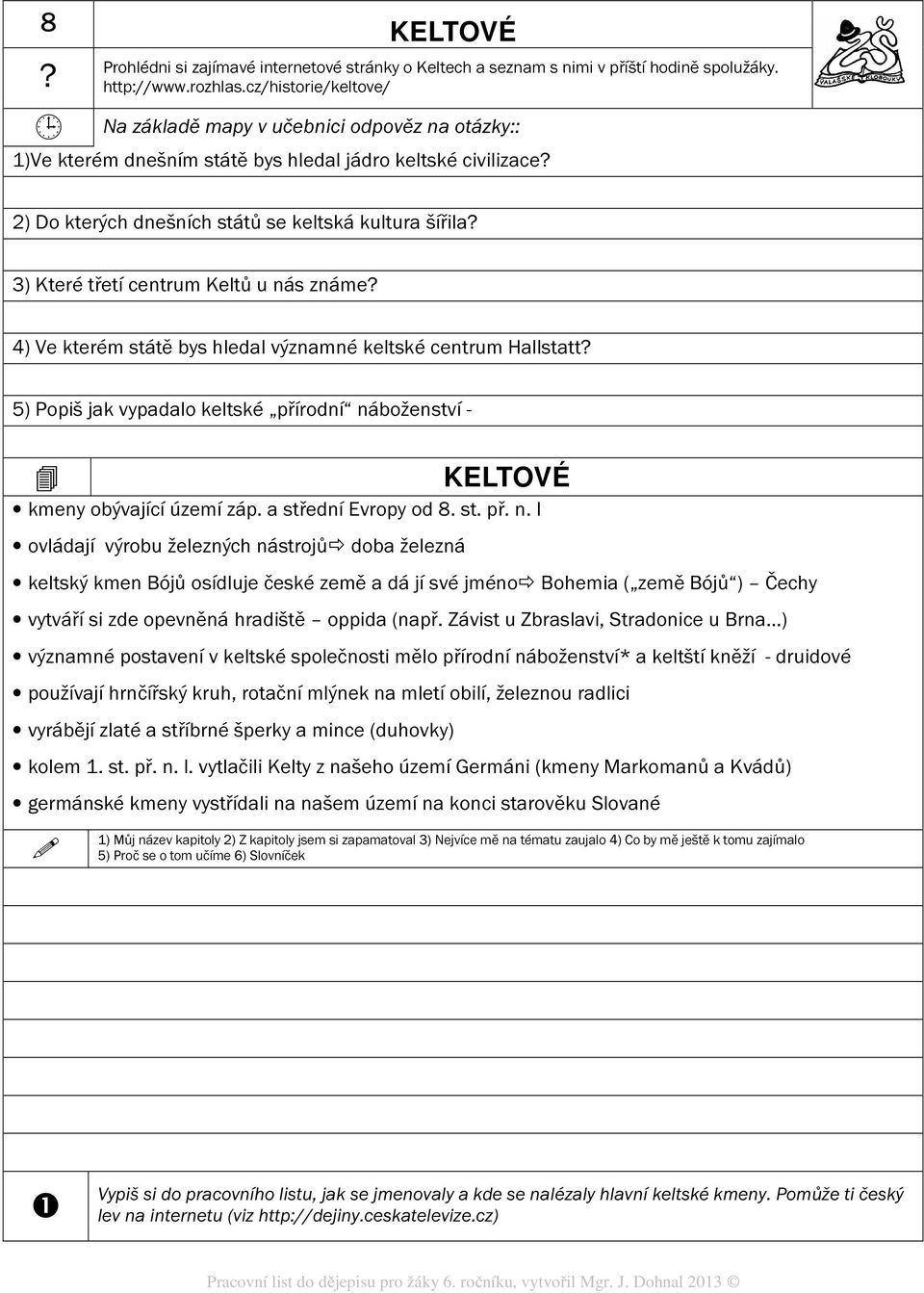 3) Které třetí centrum Keltů u nás známe? 4) Ve kterém státě bys hledal významné keltské centrum Hallstatt? 5) Popiš jak vypadalo keltské přírodní náboženství - KELTOVÉ kmeny obývající území záp.