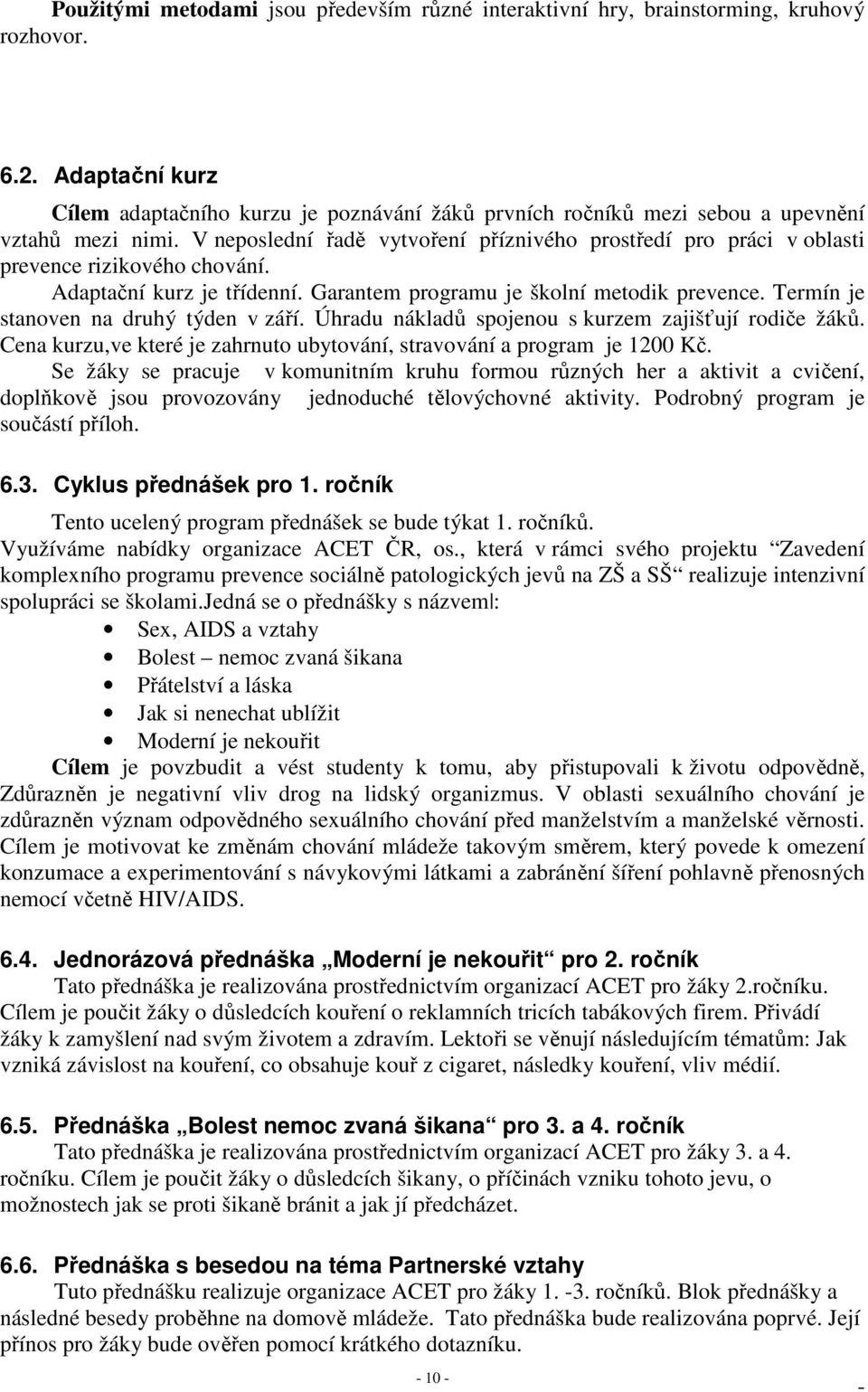 V neposlední řadě vytvoření příznivého prostředí pro práci v oblasti prevence rizikového chování. Adaptační kurz je třídenní. Garantem programu je školní metodik prevence.