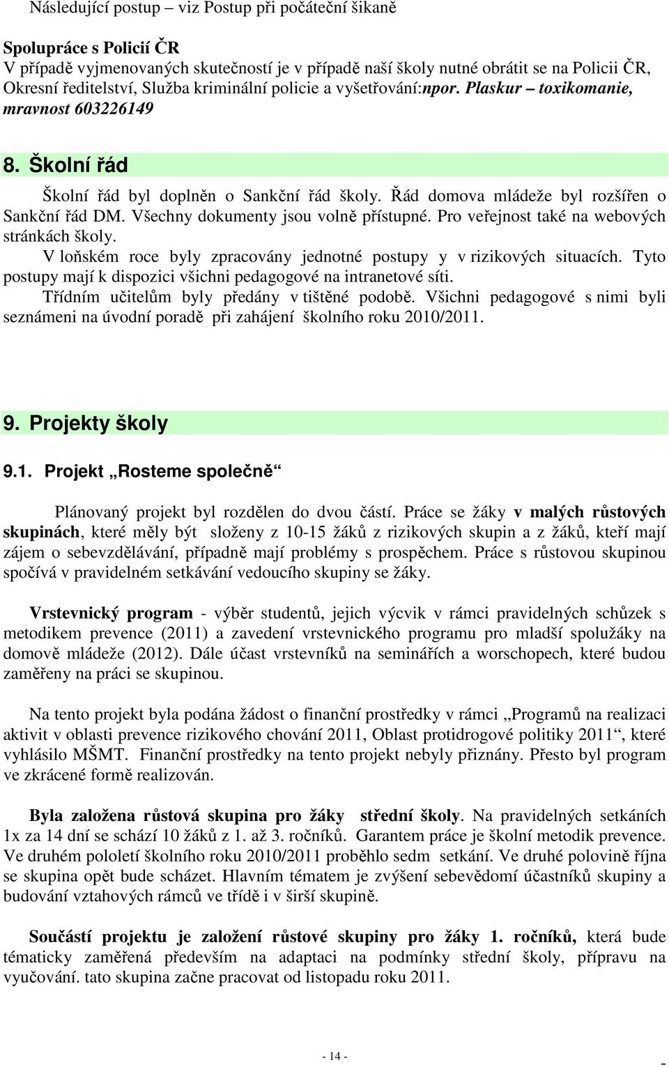 Všechny dokumenty jsou volně přístupné. Pro veřejnost také na webových stránkách školy. V loňském roce byly zpracovány jednotné postupy y v rizikových situacích.