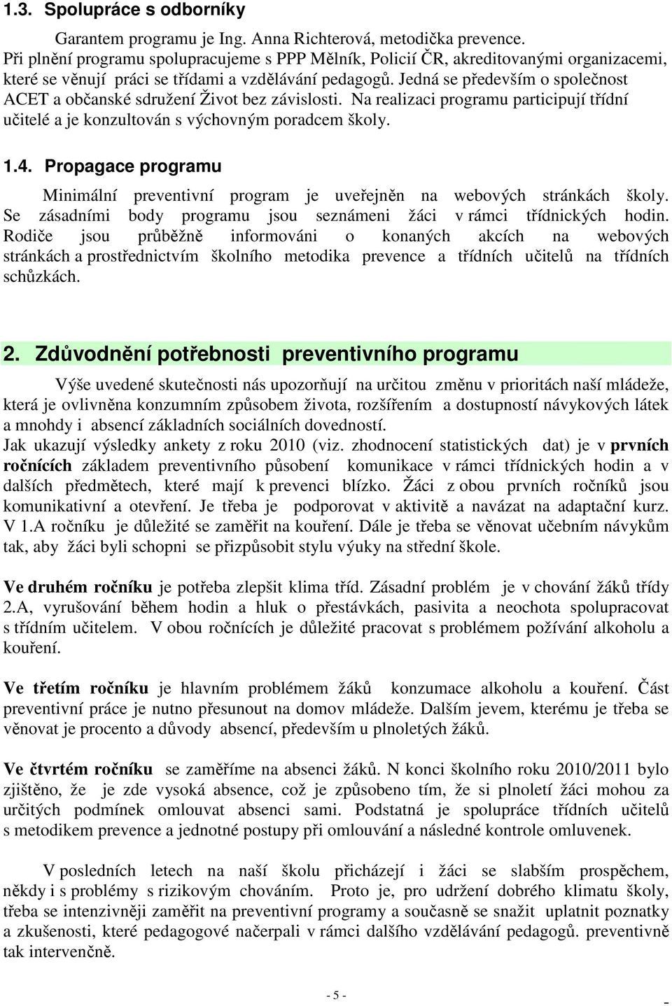 Jedná se především o společnost ACET a občanské sdružení Život bez závislosti. Na realizaci programu participují třídní učitelé a je konzultován s výchovným poradcem školy. 1.4.