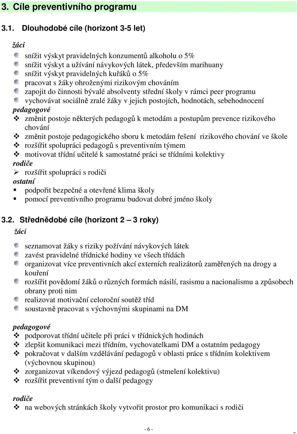 pracovat s žáky ohroženými rizikovým chováním zapojit do činnosti bývalé absolventy střední školy v rámci peer programu vychovávat sociálně zralé žáky v jejich postojích, hodnotách, sebehodnocení