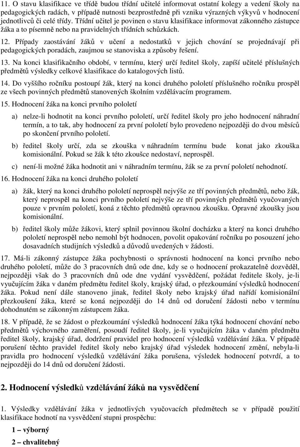 Případy zaostávání žáků v učení a nedostatků v jejich chování se projednávají při pedagogických poradách, zaujmou se stanoviska a způsoby řešení. 13.