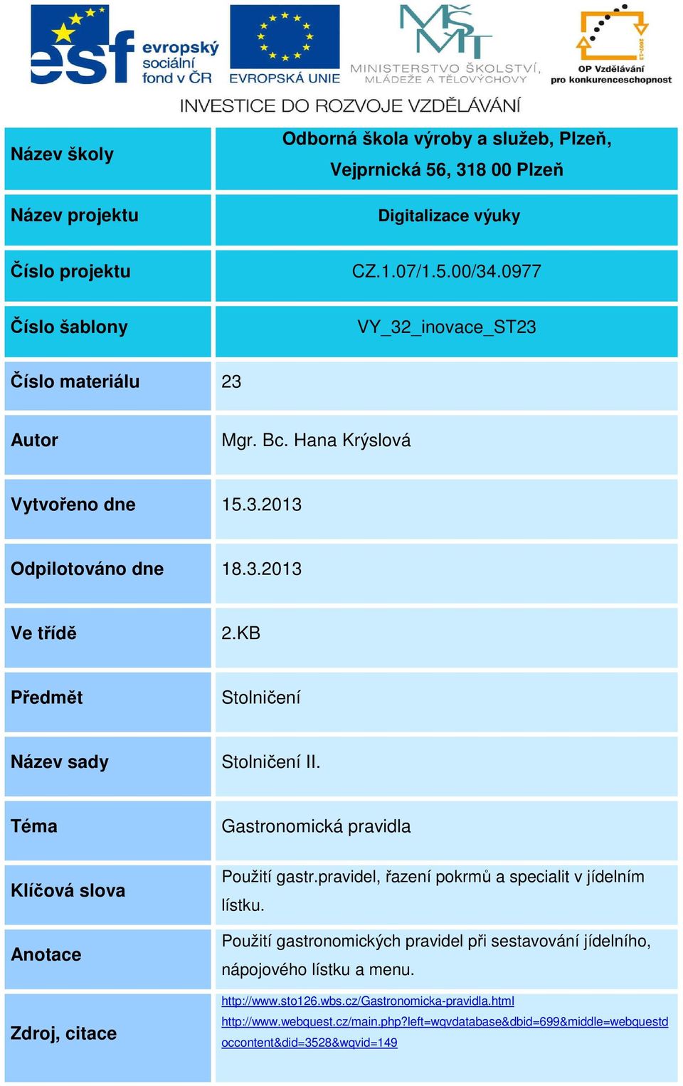 KB Předmět Stolničení Název sady Stolničení II. Téma Klíčová slova Anotace Zdroj, citace Gastronomická pravidla Použití gastr.