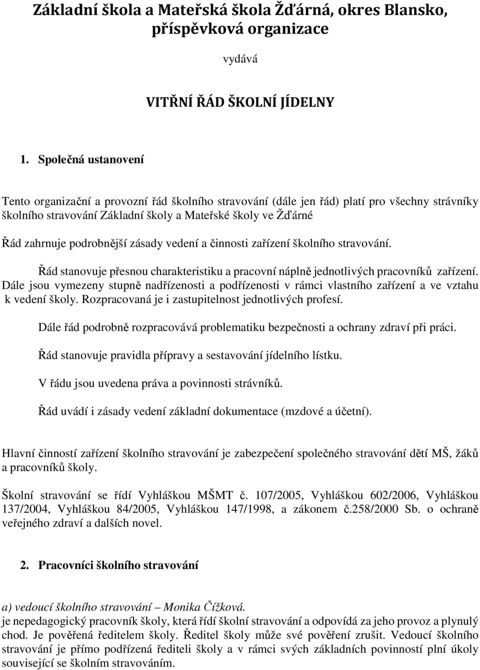 podrobnější zásady vedení a činnosti zařízení školního stravování. Řád stanovuje přesnou charakteristiku a pracovní náplně jednotlivých pracovníků zařízení.