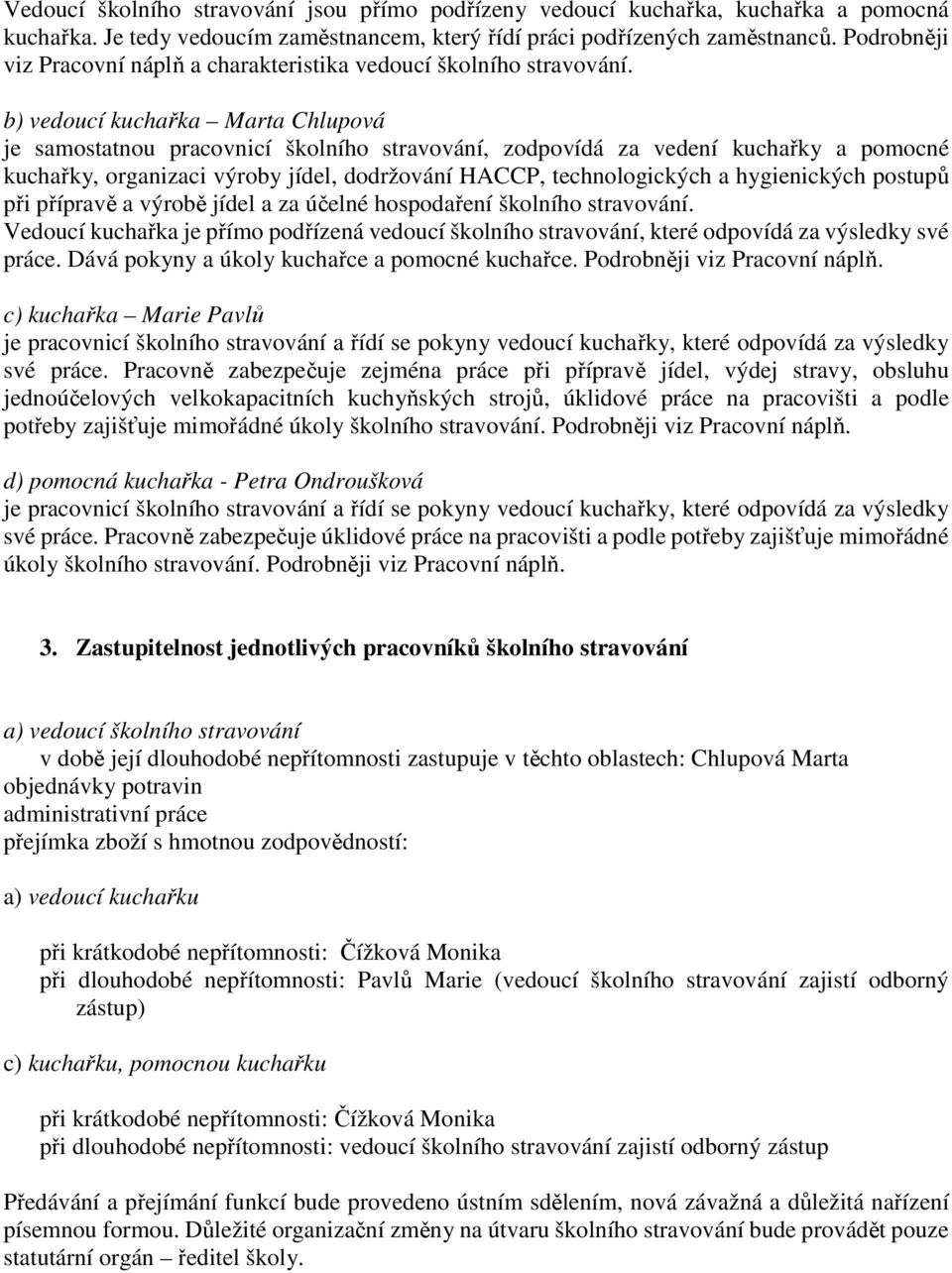 b) vedoucí kuchařka Marta Chlupová je samostatnou pracovnicí školního stravování, zodpovídá za vedení kuchařky a pomocné kuchařky, organizaci výroby jídel, dodržování HACCP, technologických a