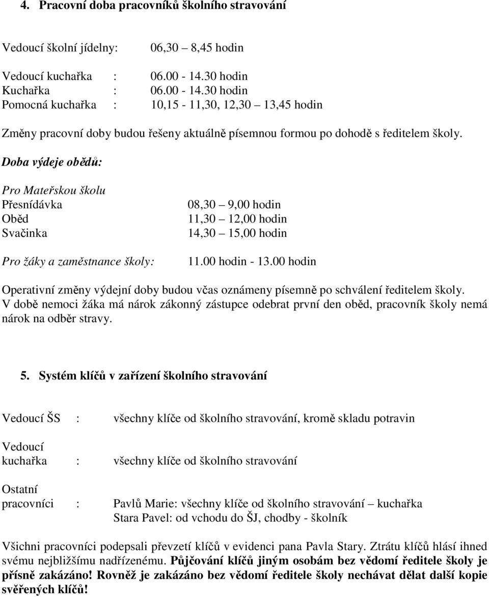 Doba výdeje obědů: Pro Mateřskou školu Přesnídávka Oběd Svačinka Pro žáky a zaměstnance školy : 08,30 9,00 hodin 11,30 12,00 hodin 14,30 15,00 hodin 11.00 hodin - 13.